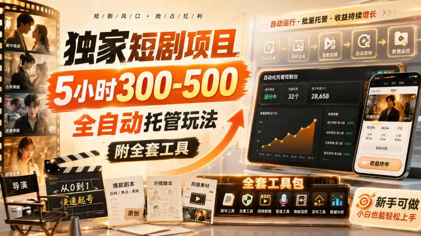 独家短剧项目，5小时300-500，全自动托管玩法，附全套工具【揭秘】-星云网创