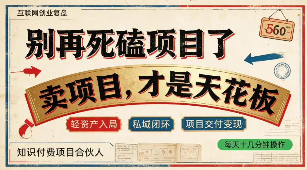 做项目不如卖项目，做知识付费自己当老板，普通人死磕项目賺钱，聪明人贩卖项目认知賺钱【揭秘】-星云网创