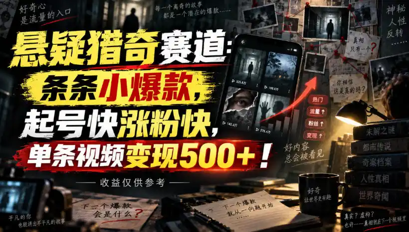 悬疑猎奇赛道：条条小爆款，起号快涨粉快，单条视频变现500+！收益仅供参考-星云网创