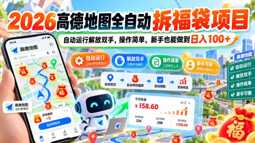 2026高德地图全自动拆福袋项目，自动运行解放双手，操作简单，新手也能做到日入100+【揭秘】-星云网创