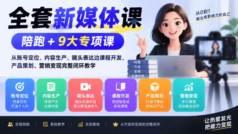 全套新媒体课｜陪跑+9大专项课，从账号定位、内容生产、镜头表达到课程开发、产品策划、营销变现完整闭环教学-星云网创
