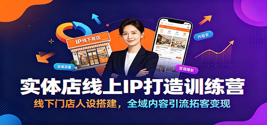 实体店线上IP打造训练营：线下门店人设搭建，全域内容引流拓客变现-星云网创