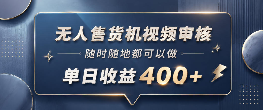 无人售货机视频审核，一部手机随时随地都可以做，10秒一单，单日收益400+【揭秘】-星云网创
