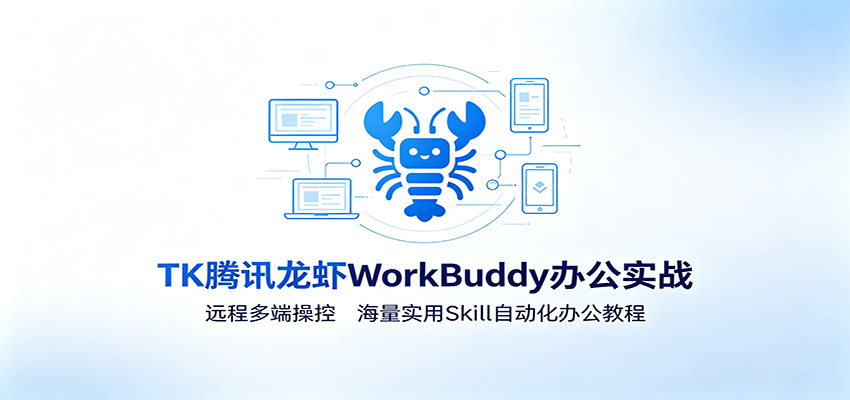 MK腾讯龙虾WorkBuddy办公实战：远程多端操控，海量实用Skill自动化办公教程-星云网创