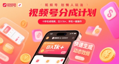 视频号分成计划懒人玩法，十秒生成视频，日入1k+，手机一键操作【揭秘】-问题不大网创
