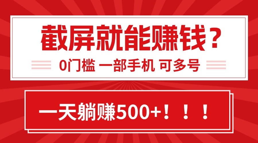 靠截屏日赚500+，0门槛有手就行，简单到离谱的小白副业项目!-星云网创