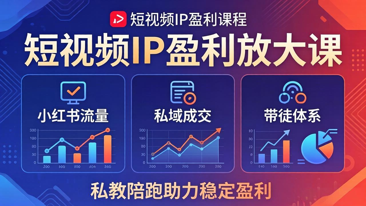 短视频IP盈利放大课：小红书流量+私域成交+带徒体系，私教陪跑助力稳定盈利-星云网创