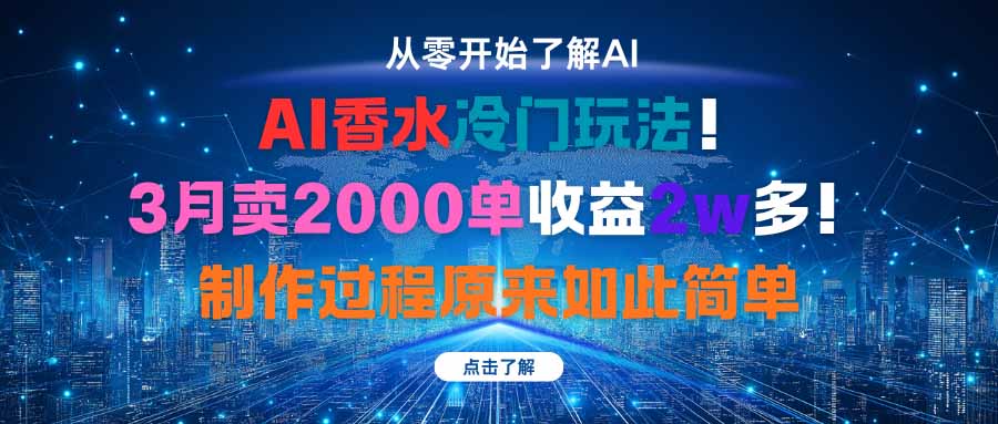 AI香水冷门玩法！3月卖2000单收益2w多！制作过程原来如此简单-云网创