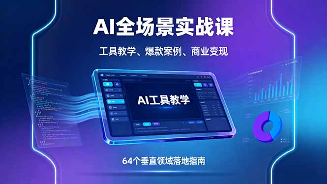 AI全场景实战课，工具教学、爆款案例、商业变现，64个垂直领域落地指南-云网创