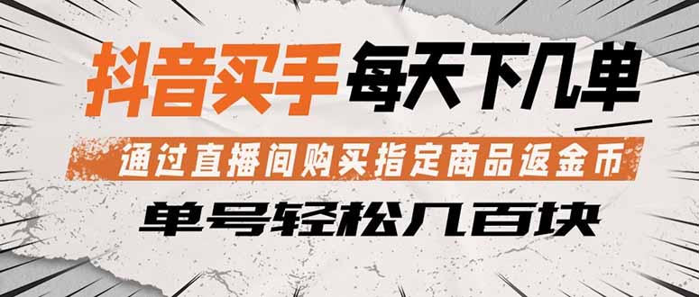 抖音买手 通过直播间购买指定商品返金币 每天几单 轻松几百块-星云网创