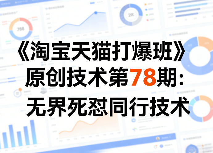 《淘宝天猫打爆班》原创技术第78期：无界死怼同行技术-星云网创