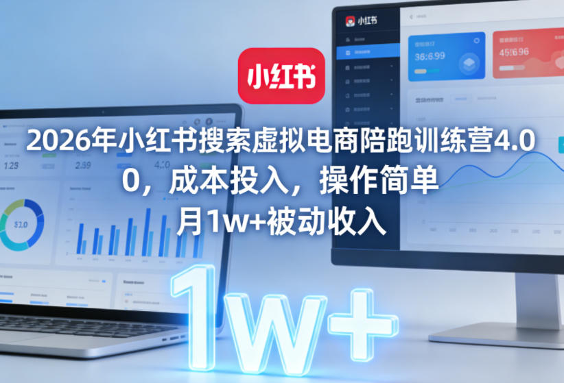 2026年小红书搜索虚拟电商陪跑训练营4.0，0成本投入，操作简单，月1w+被动收入(更新0628)-星云网创