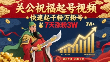 关公祝福起号视频，快速起千粉万粉号，7天涨粉3W-星云网创