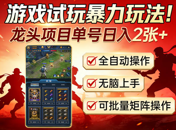 游戏试玩暴力玩法！龙头项目单号日入200+，全自动操作无脑上手，可批量矩阵操作【揭秘】-星云网创
