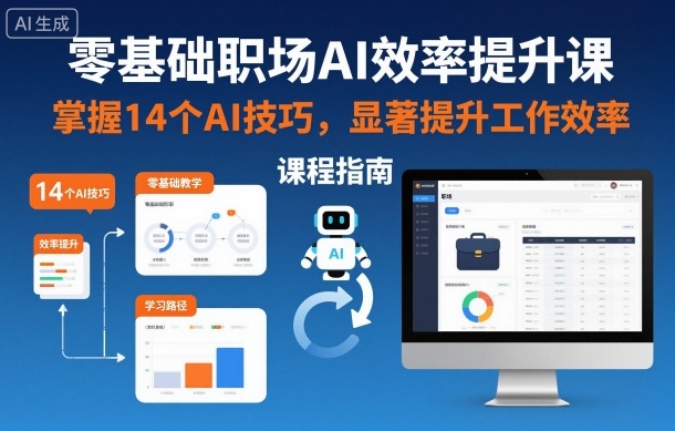 零基础职场AI效率提升课，掌握14个AI技巧，显著提升工作效率-星云网创