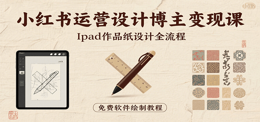 小红书运营设计博主变现课：iPad 上手作品纸设计，含全流程及细节技巧，避坑少绕路-星云网创