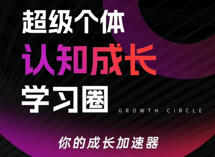 超级个体认知成长学习圈，你的成长加速器，用认知破局，用行动变现(更新)-问题不大网创