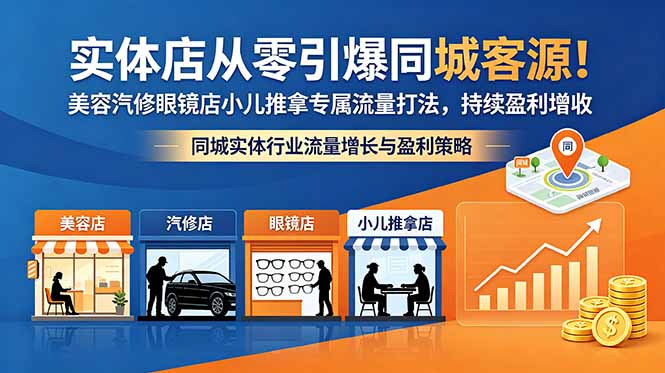 实体店从零引爆同城客源！美容汽修眼镜店小儿推拿专属流量打法，持续盈利增收-星云网创
