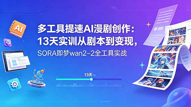 多工具提速AI漫剧创作：13天实训从剧本到变现，SORA即梦wan2-2全工具实战-星云网创