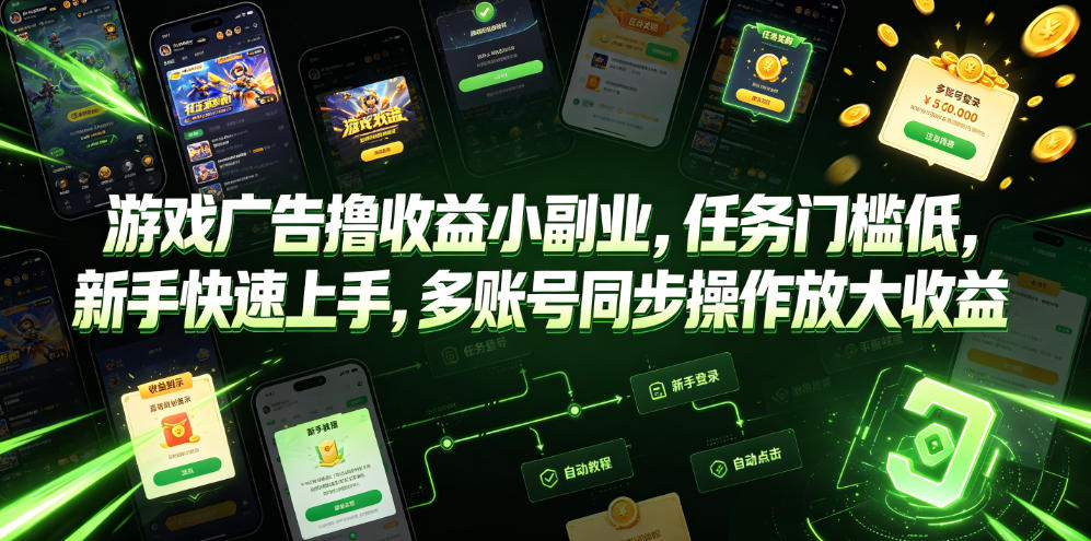 游戏广告撸收益小副业，任务门槛低，新手快速上手，多账号同步操作放大收益-星云网创