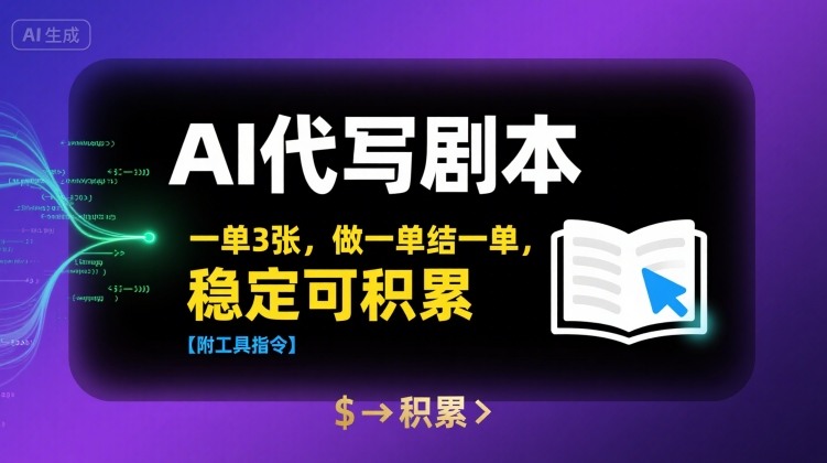 AI代写剧本，一单3张，做一单结一单，稳定可积累【附工具指令】-星云网创