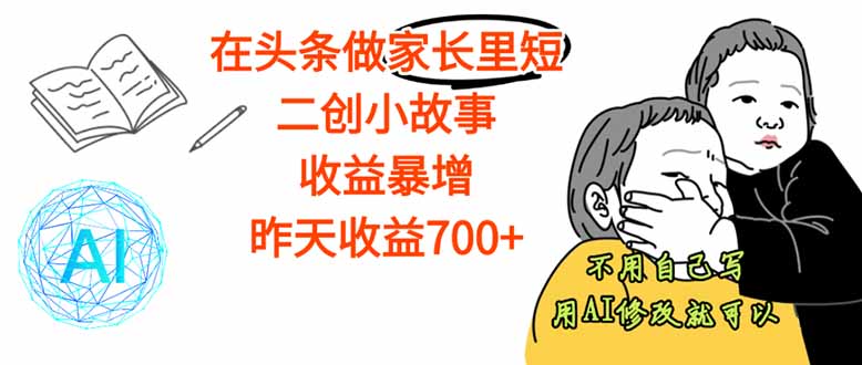 【劲爆】在头条做家长里短二创小故事，收益暴增，这个月我已经赚了1.5W+-柚子轻创