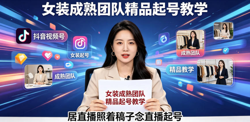 抖音视频号绿幕直播，女装成熟团队打造精品起号教学，居直播照着稿子念直播起号-星云网创