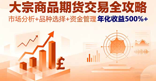 大宗商品期货交易全攻略，市场分析+品种选择+资金管理，年化收益500%+-柚子轻创