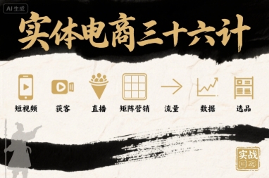 实体电商三十六计，短视频-获客-直播-矩阵营销-流量-数据-选品-星云网创
