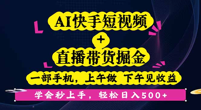 AI快手短视频+直播带货掘金，一部手机，上午做 下午见收益，学会秒上手…-星云网创