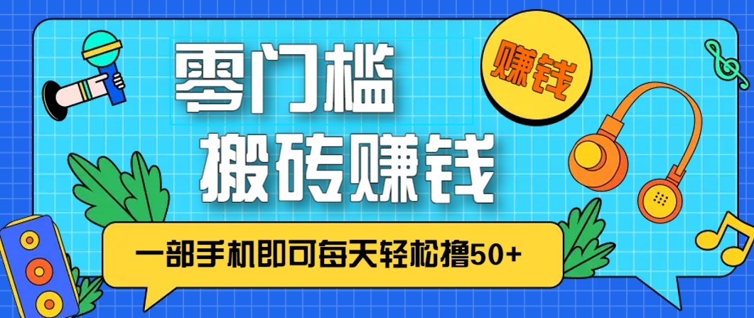 零成本零门槛无脑搬砖赚钱项目，只需一部手机即可每天轻松撸50+-星云网创