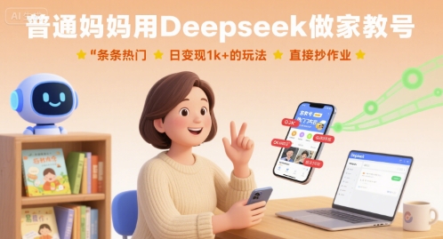 普通妈妈用Deepseek做家教号，条条热门，日变现1k+的玩法，直接抄作业-星云网创