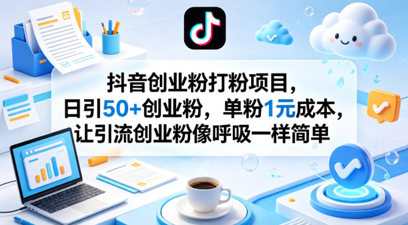 抖音创业粉打粉项目，日引50+创业粉，单粉1元成本，让引流创业粉像呼吸一样简单-星云网创