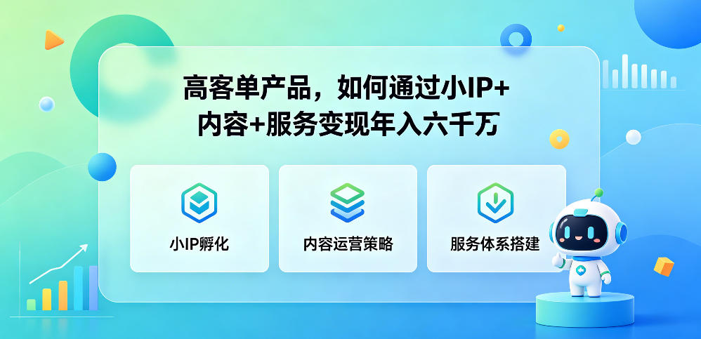 高客单产品，如何通过小IP+内容+服务变现年入六干W-星云网创