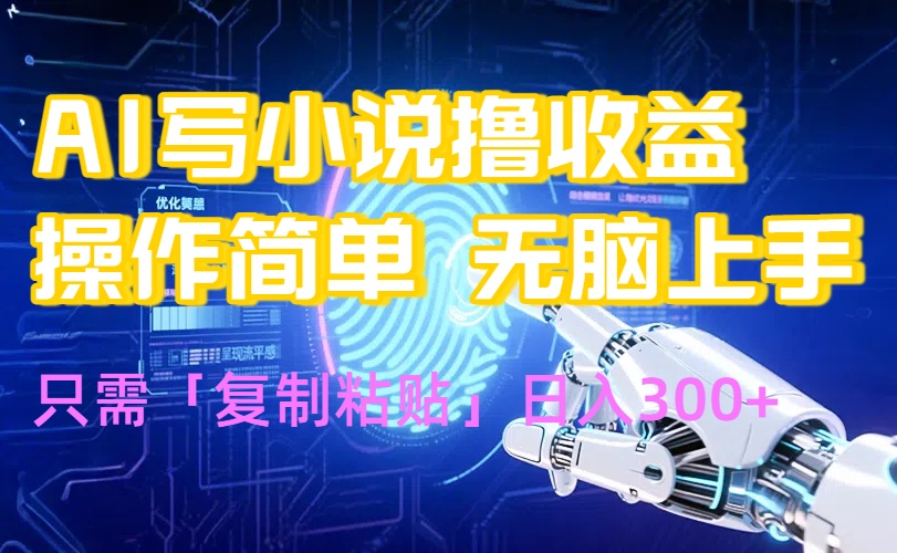 AI写小说爆火玩法，小白也能无脑操作，复制粘贴日入300+-问题不大网创