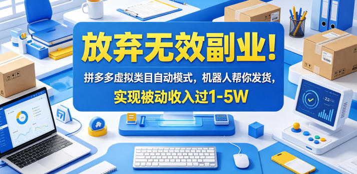 放弃无效副业！拼多多虚拟类目自动模式，机器人帮你发货，实现被动收入过1-5W【揭秘】-星云网创