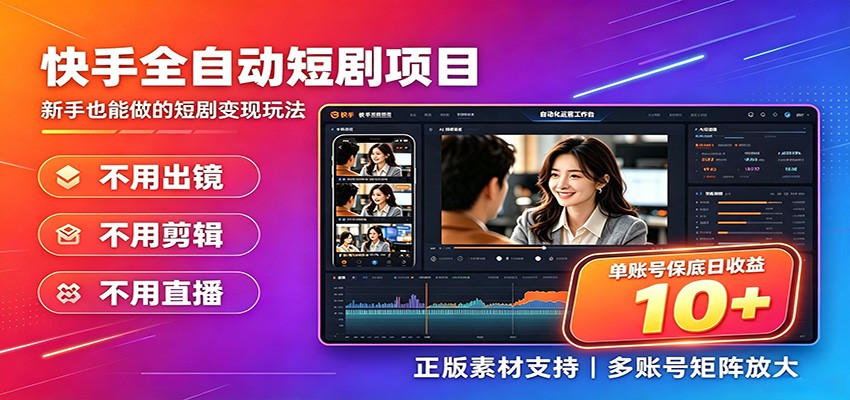 快手短剧AI全自动剪辑推广变现项目，单账号日收益保底10+-星云网创