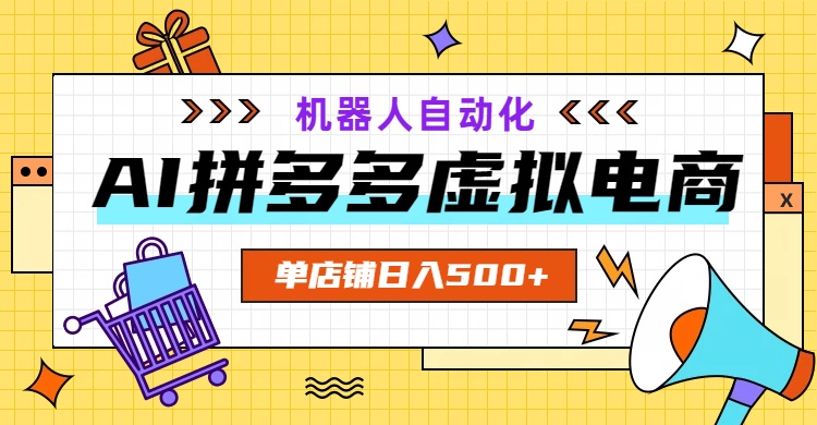 AI拼多多虚拟电商，配合机器人打造一个日入500的自动化店铺-星云网创