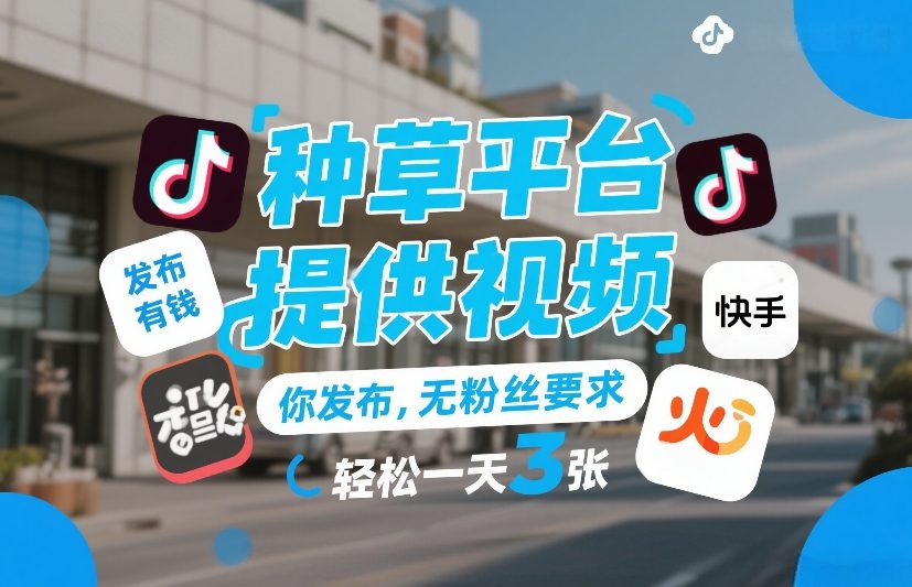 种草平台提供视频，你发布，无粉丝要求，发布就有钱，轻松一天3张+【揭秘】-云网创