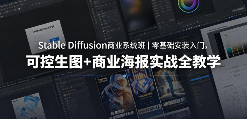 Stable Diffusion商业系统班｜零基础安装入门，可控生图+商业海报实战全教学-星云网创