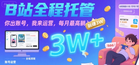 【B站全程托管 】你出账号，我来运营，每月最高躺入3W【揭秘】-星云网创