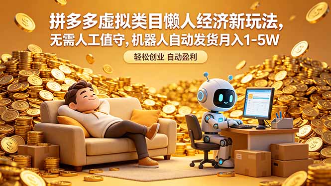 拼多多虚拟类目懒人经济新玩法，无需人工值守，机器人自动发货月入 1-5W-星云网创