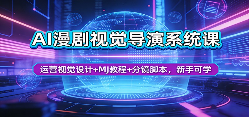 AI漫剧视觉导演系统课：运营视觉设计+MJ教程+分镜脚本，新手可学-星云网创