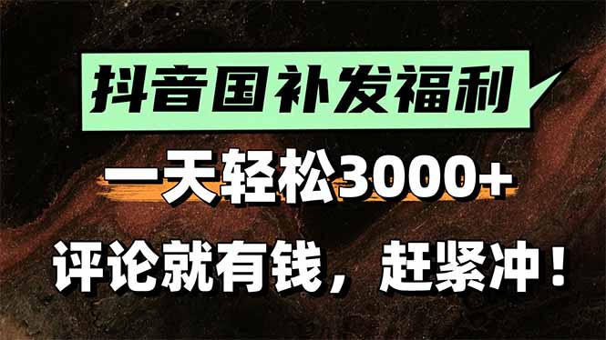 一天轻松3000+，抖音国补福利！评论就有钱，还有额外躺赚！-星云网创