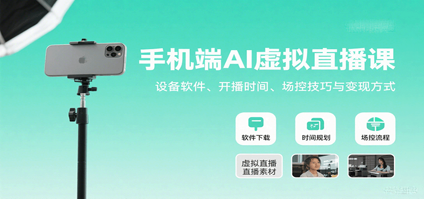 手机端AI虚拟直播课：设备软件、开播时间、场控技巧与变现方式-柚子轻创