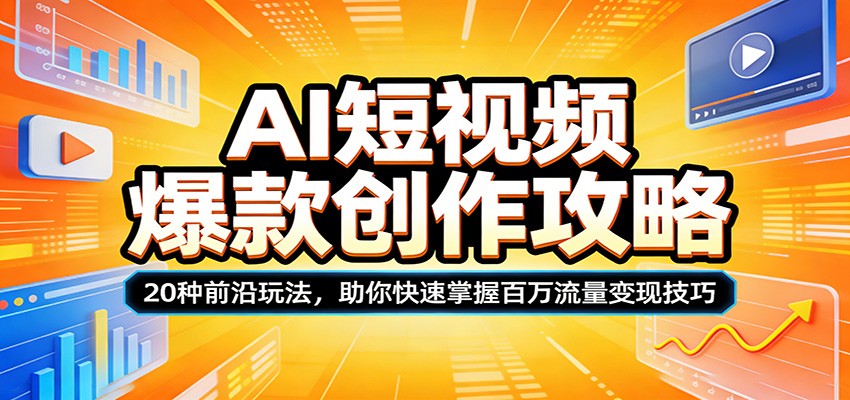 AI短视频爆款创作攻略：20种前沿玩法，助你快速掌握百万流量变现技巧-星云网创