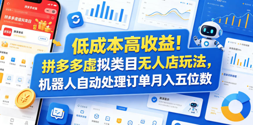 低成本高收益！拼多多虚拟类目无人店玩法，机器人自动处理订单月入五位数【揭秘】-星云网创