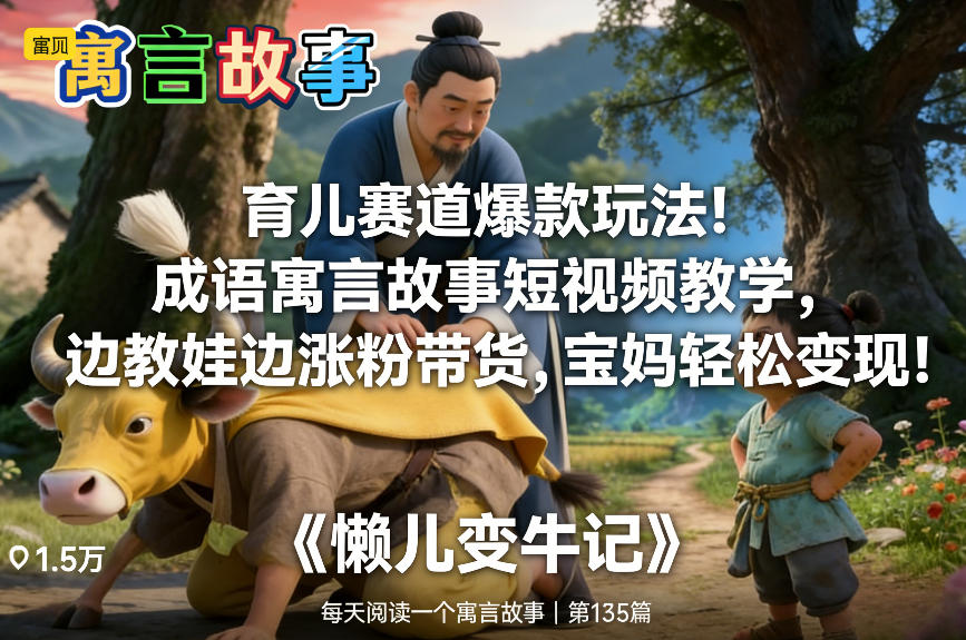育儿赛道爆款玩法！成语寓言故事短视频教学，边教娃边涨粉带货，宝妈轻松变现！-问题不大网创