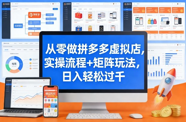 从零做拼多多虚拟店，实操流程+矩阵玩法，日入轻松过千【揭秘】-星云网创