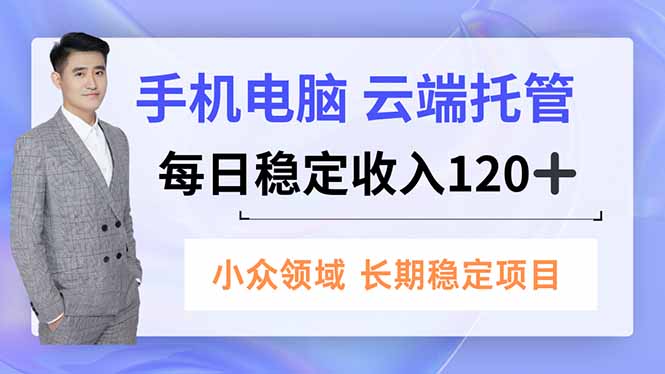 手机、电脑云端托管,每日稳定收入120+,小众领域长期稳定-我要项目网
